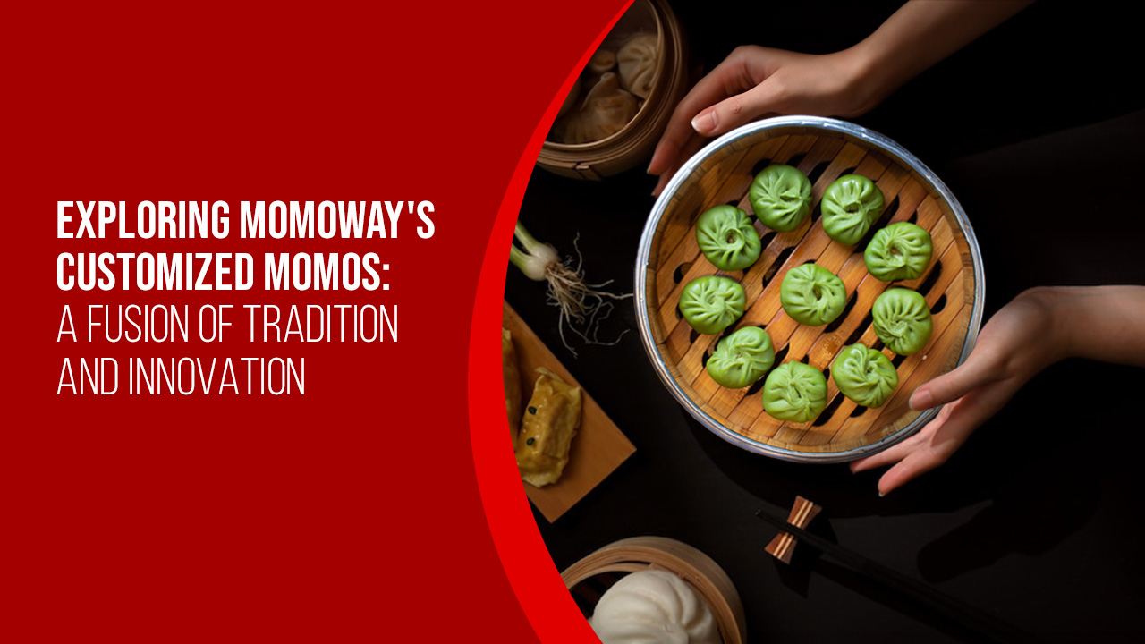 Exploring Momoway's Customized Momos: A Fusion of Tradition and Innovation - Momoway